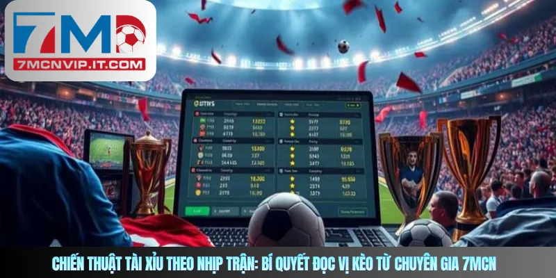 Cách áp dụng chiến thuật tài xỉu theo nhịp trận tại nhà cái 7mcn