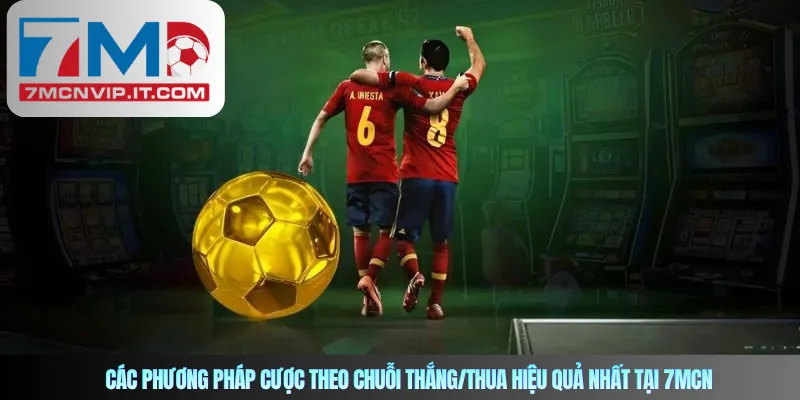 Các phương pháp cược theo chuỗi thắng/thua hiệu quả nhất tại 7MCN