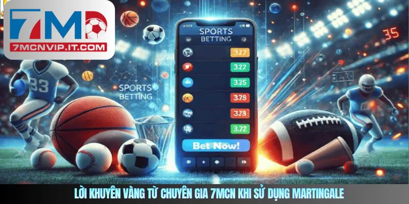 Lời khuyên vàng từ chuyên gia 7MCN khi sử dụng Martingale