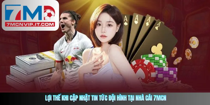 Lợi thế khi cập nhật tin tức đội hình tại nhà cái 7mcn