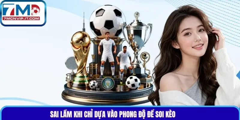 Sai lầm khi chỉ dựa vào phong độ để soi kèo